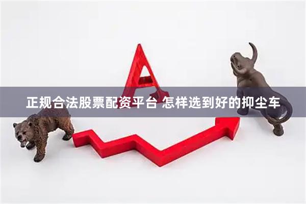 正规合法股票配资平台 怎样选到好的抑尘车
